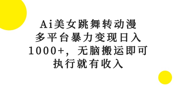 （10539期）Ai美女跳舞转动漫，多平台暴力变现日入1000+，无脑搬运即可，执行就有收入-iTZL项目网