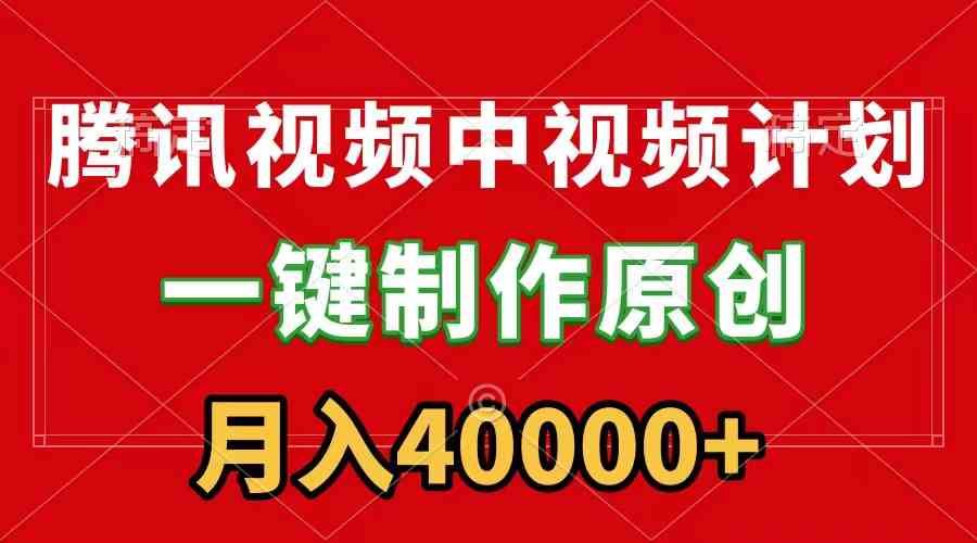 （9386期）腾讯视频APP中视频计划，一键制作，刷爆流量分成收益，月入40000+附软件-iTZL项目网
