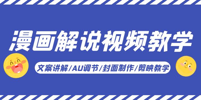 （5923期）漫画解说-视频教学基础课：文案讲解/AU调节/封面制作/剪映教学！-iTZL项目网