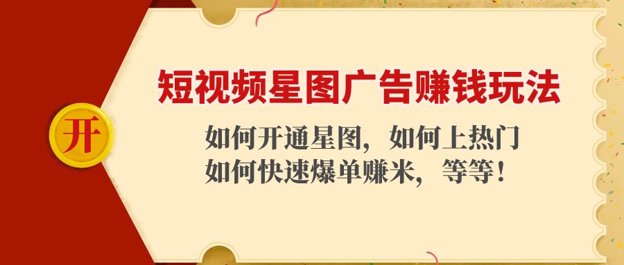 （4300期）短视频星图广告赚钱玩法：如何开通，如何上热门，如何快速爆单赚米！-iTZL项目网