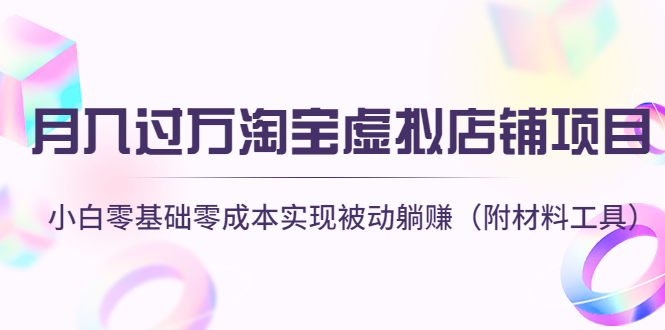 （4398期）月入过万淘宝虚拟店铺项目，小白零基础零成本实现被动躺赚（附材料工具）-iTZL项目网