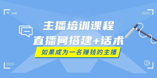 （3621期）主播培训课程：直播间搭建+话术，如何快速成为一名赚钱的主播-iTZL项目网