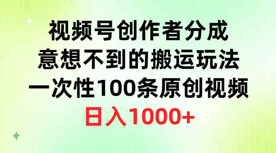 （9737期）视频号创作者分成，意想不到的搬运玩法，一次性100条原创视频，日入1000+-iTZL项目网