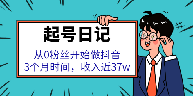 （2298期）起号日记：从0粉丝开始做抖音，3个月时间，收入近37w-iTZL项目网