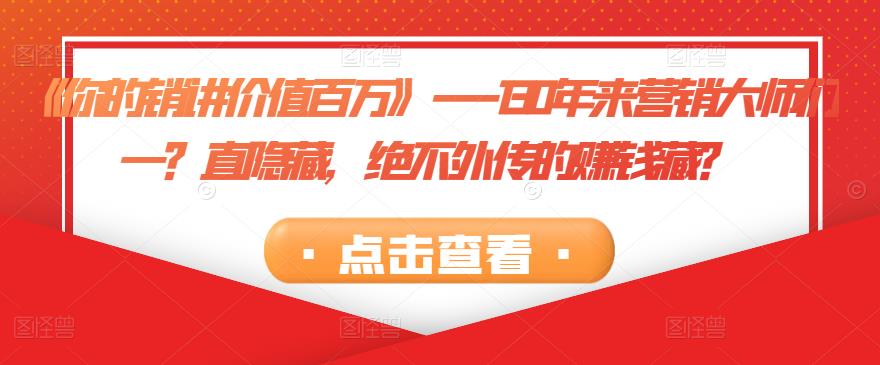 《你的销讲价值百万》—130年来营销大师们一？直隐藏，绝不外传的赚钱藏？-iTZL项目网