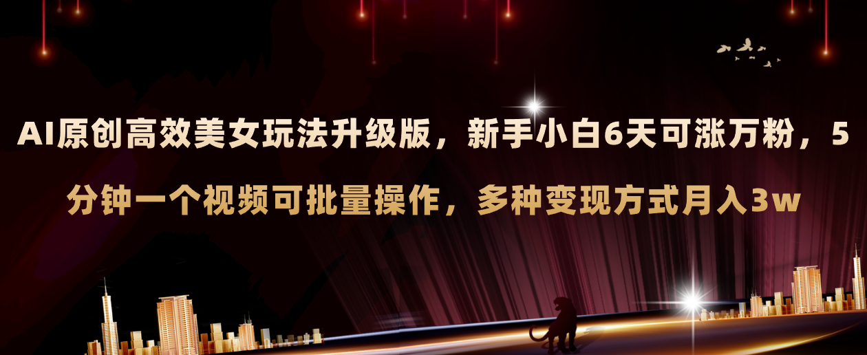 （8040期）AI原创美女玩法升级版 新手6天涨万粉 5分钟制作视频可批量，多种变现月入3w-iTZL项目网