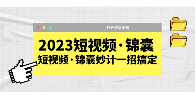 （5701期）2023短视频·锦囊，短视频·锦囊妙计一招搞定，打开流量密码！-iTZL项目网