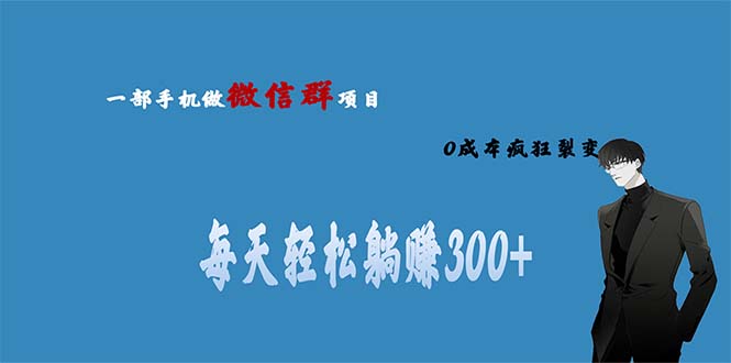 （6590期）用微信群做副业，0成本疯狂裂变，当天见收益 一部手机实现每天轻松躺赚300+-iTZL项目网
