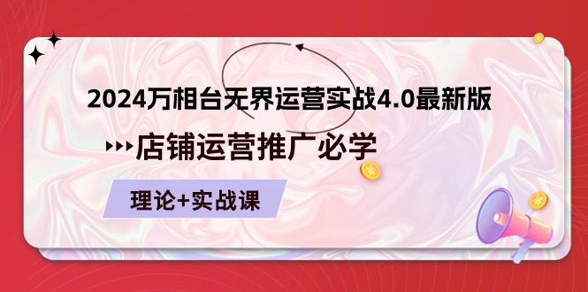 （10892期）2024-万相台 无界 运营实战4.0最新版，店铺 运营推广必修 理论+实操-iTZL项目网