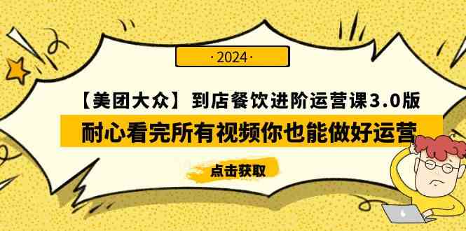 （9723期）【美团-大众】到店餐饮 进阶运营课3.0版，耐心看完所有视频你也能做好运营-iTZL项目网