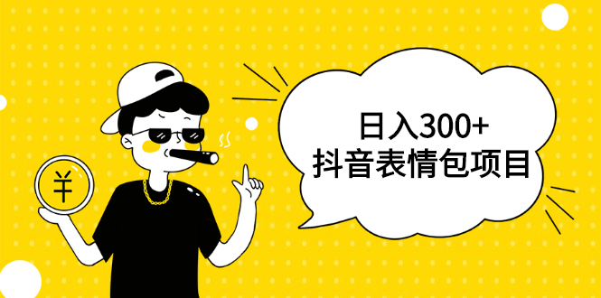 （1792期）日入300+的抖音表情包项目，0投资0风险，适合新手操作【视频课程】-iTZL项目网