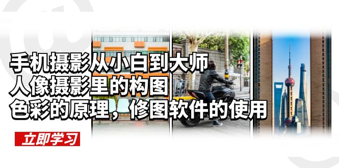 （6130期）手机摄影从小白到大师，人像摄影里的构图，色彩的原理，修图软件的使用-iTZL项目网