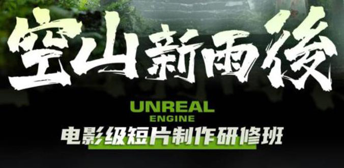 （6137期）空山-新雨后Unreal Engine电影级短片制作研修班（教程+素材+无水印）-iTZL项目网