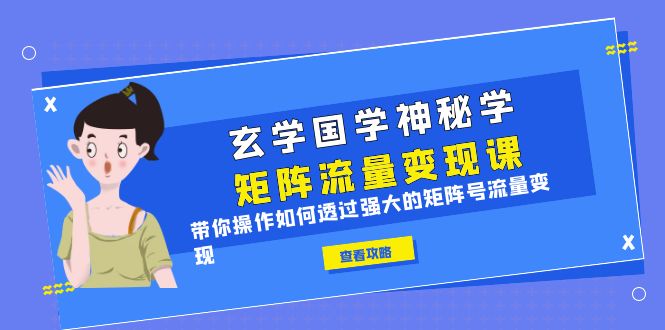 （6445期）玄学国学神秘学矩阵·流量变现课，带你操作如何透过强大的矩阵号流量变现-iTZL项目网