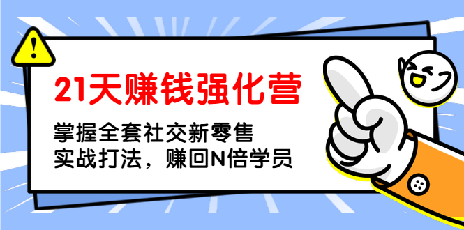 （1362期）21天赚钱强化营，掌握全套社交新零售实战打法，赚回N倍学员（完结）-iTZL项目网