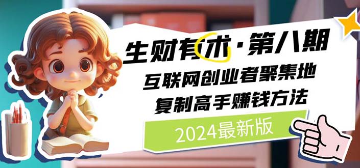 （11017期）2024生财有术·第八期 互联网创业者聚集地，复制高手赚钱方法 (6月更新)-iTZL项目网