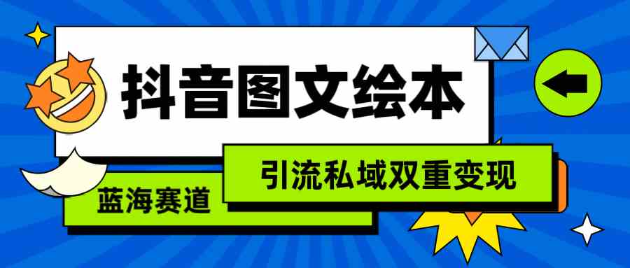 （9309期）抖音图文绘本，简单搬运复制，引流私域双重变现（教程+资源）-iTZL项目网