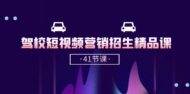 （10794期）驾校-短视频营销招生精品课：抖音推广技巧，抖音短视频招生（41节课）-iTZL项目网