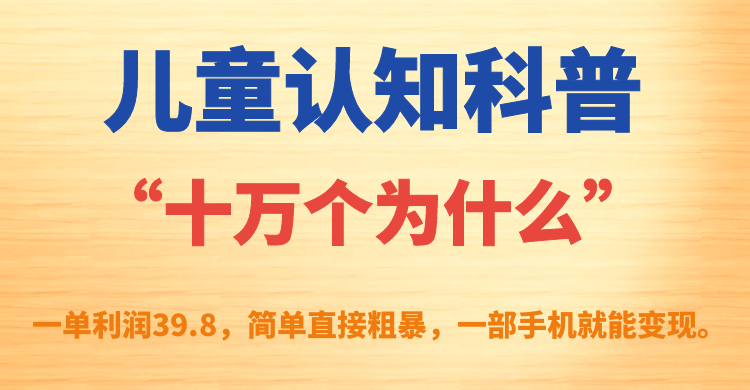 （7261期）儿童认知科普“十万个为什么”一单利润39.8，简单粗暴，一部手机就能变现-iTZL项目网