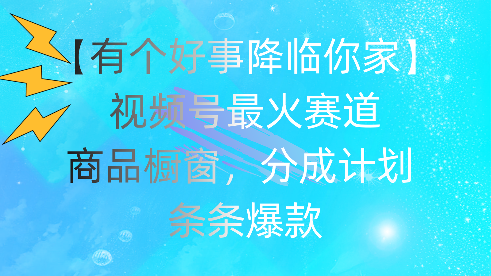 （11564期）有个好事 降临你家：视频号最火赛道，商品橱窗，分成计划 条条爆款，每…-iTZL项目网