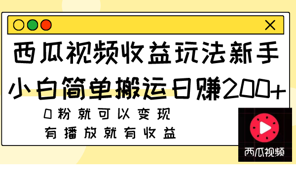 （7909期）西瓜视频收益玩法，新手小白简单搬运日赚200+0粉就可以变现 有播放就有收益-iTZL项目网