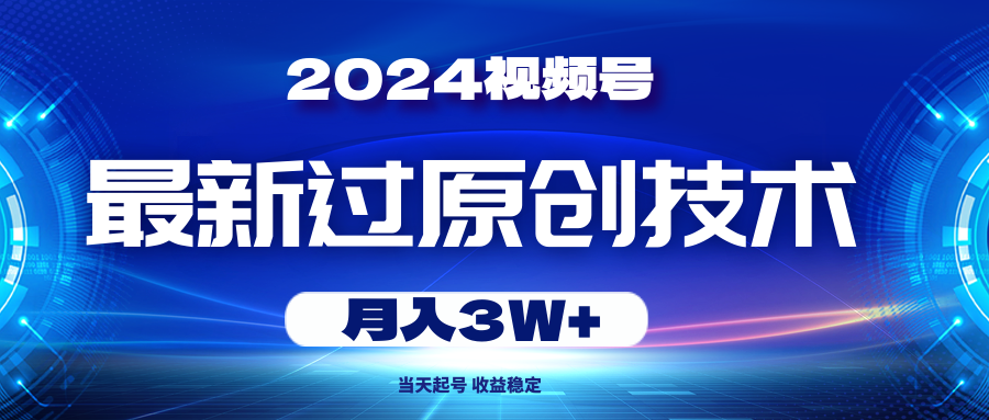 （10704期）2024视频号最新过原创技术，当天起号，收益稳定，月入3W+-iTZL项目网