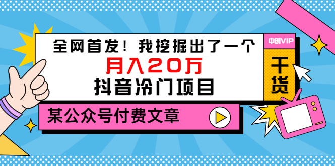 （3031期）某公众号付费文章《全网首发！我挖掘出了一个月入20万的抖音冷门项目》-iTZL项目网