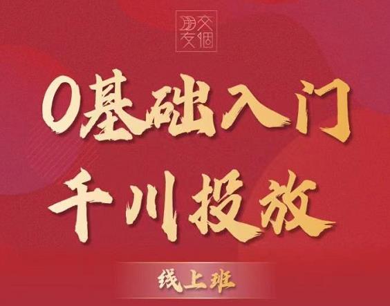 交个朋友：【千川课】0基础入门千川投放，运营型投手必修课 价值999元-iTZL项目网