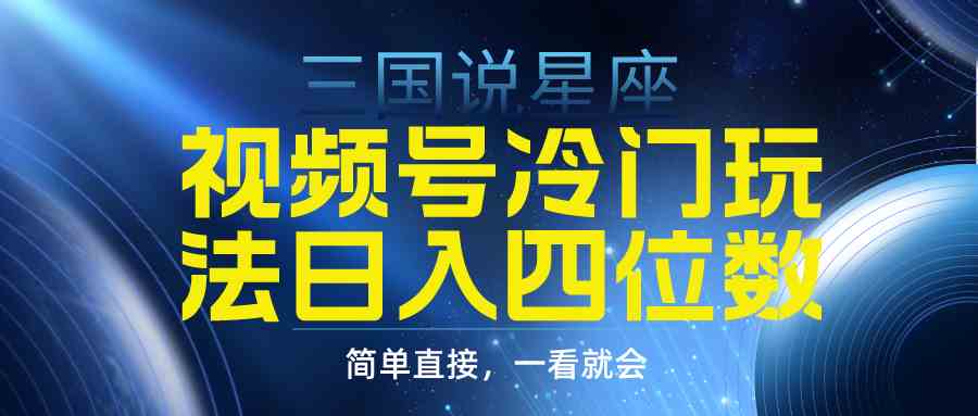 （9383期）视频号掘金冷门玩法，三国星座赛道，日入四位数（教程+素材）-iTZL项目网