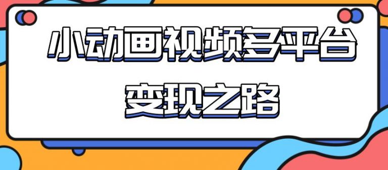 （1842期）从快手小游戏到多平台多种形式变现，开启小动画推广变现之路-iTZL项目网