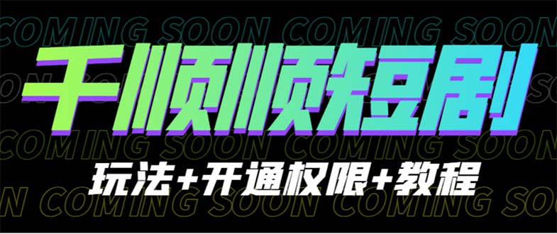 （6556期）收费800多的千顺顺短剧玩法+开通权限+教程-iTZL项目网
