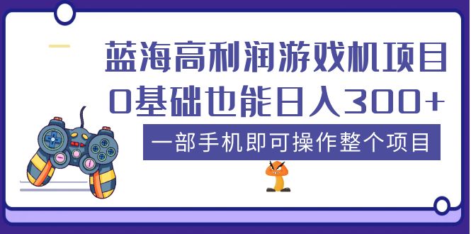 （5365期）蓝海高利润游戏机项目，0基础也能日入300+。一部手机即可操作整个项目-iTZL项目网