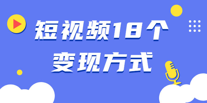（1893期）短视频18个变现方式：星图指派广告、商铺橱窗、视频带货、直播带货等-iTZL项目网