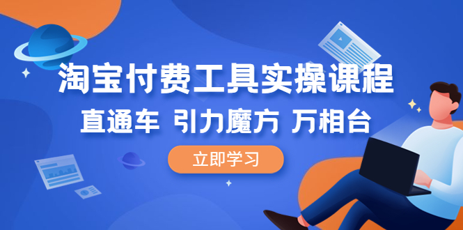 （6415期）淘宝付费工具·实操课程，直通车-引力魔方-万相台（41节视频课）-iTZL项目网