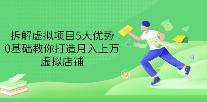 （3022期）拆解虚拟项目5大优势，0基础教你打造月入上万虚拟店铺（无水印）-iTZL项目网