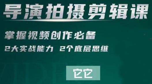 短视频学院·导演拍摄剪辑核心课，掌握视频创作必备的2大实战能力与底层思维-iTZL项目网