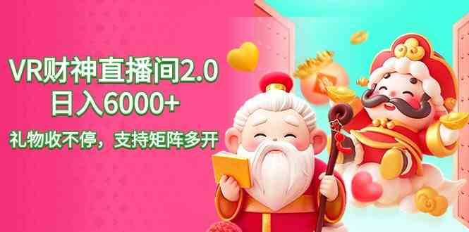 （9042期）2024最新抖音VR财神直播间2.0日入6000+，礼物收不停，支持矩阵多开，新…-iTZL项目网