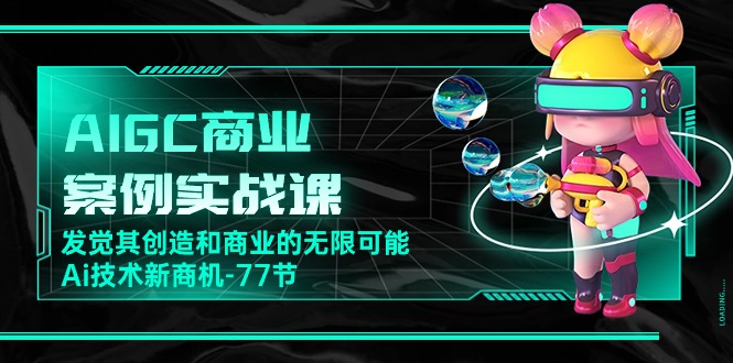 （10467期）AIGC-商业案例实战课，发觉其创造和商业的无限可能，Ai技术新商机-77节-iTZL项目网