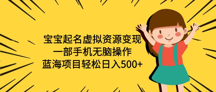 （6512期）宝宝起名虚拟资源变现，一部手机无脑操作，蓝海项目轻松日入500+（附软件）-iTZL项目网