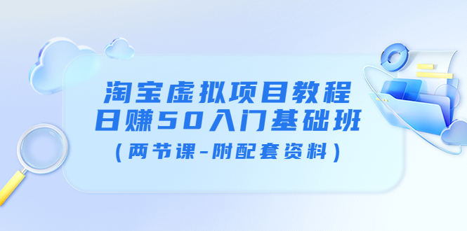 （3631期）淘宝虚拟项目教程：日赚50入门基础班（两节课-附配套资料）-iTZL项目网