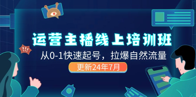 （11672期）2024运营 主播线上培训班，从0-1快速起号，拉爆自然流量 (更新24年7月)-iTZL项目网