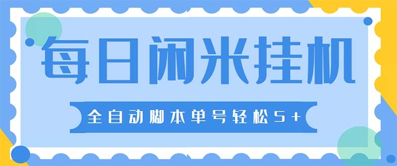 （5144期）最新每日闲米全自动挂机项目 单号一天5+可无限批量放大【全自动脚本+教程】-iTZL项目网