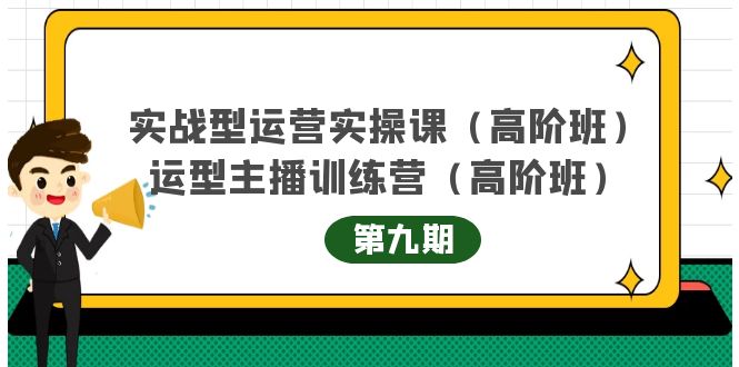 （4025期）实战型运营实操课第9期+运营型主播训练营第9期，高阶班（51节课）-iTZL项目网