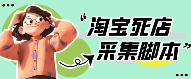 外面收费398的最新淘宝死店采集软件，工作室内部专用，号称一单利润100+【采集脚本+详细教程】-iTZL项目网