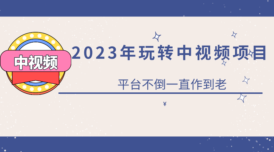 （6179期）2023一心0基础玩转中视频项目：平台不倒，一直做到老-iTZL项目网