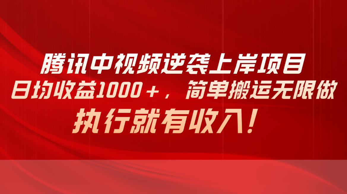 （10518期）腾讯中视频项目，日均收益1000+，简单搬运无限做，执行就有收入-iTZL项目网