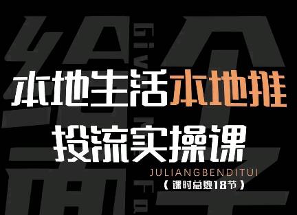 本地生活本地推投流实操课：通识篇+实操篇+技巧篇（18节）-iTZL项目网