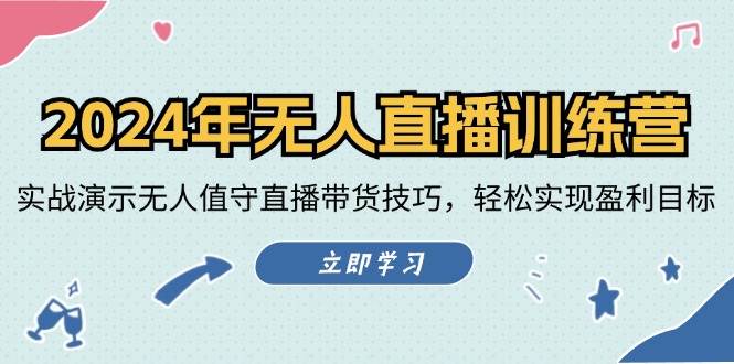 （12183期）2024年无人直播训练营：实战演示无人值守直播带货技巧，轻松实现盈利目标-iTZL项目网