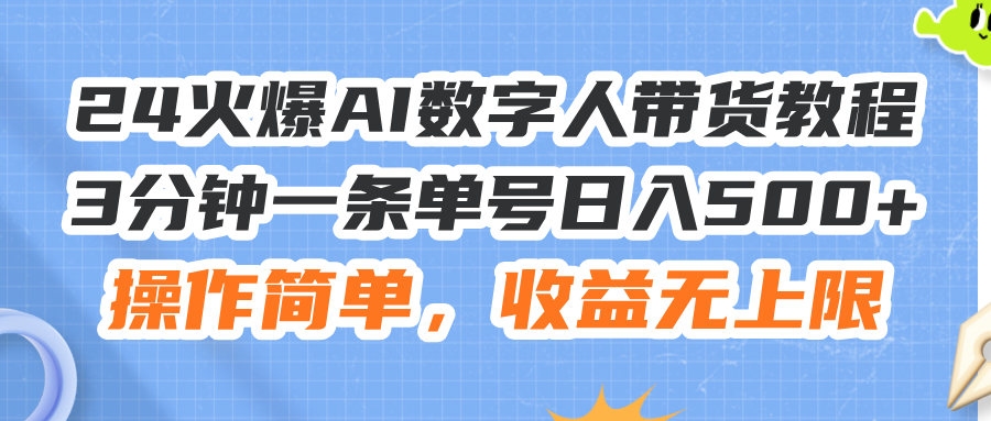 （11737期）24火爆AI数字人带货教程，3分钟一条单号日入500+，操作简单，收益无上限-iTZL项目网