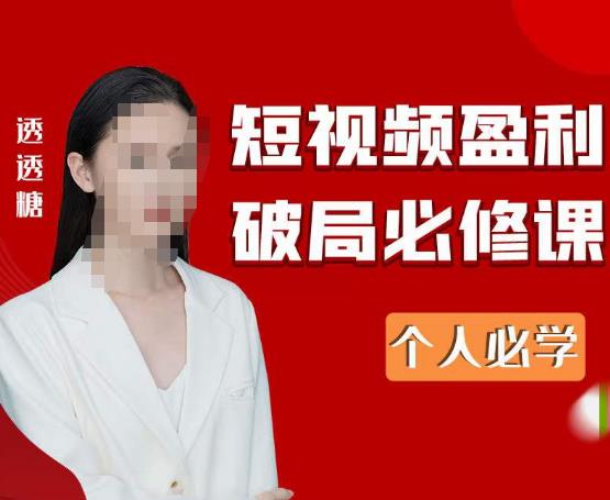 2023最新透透糖短视频盈利破局必修课——个人必学-iTZL项目网